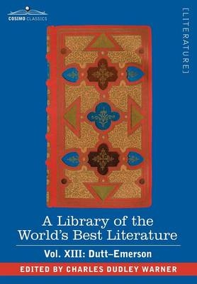 A Library of the World's Best Literature - Ancient and Modern - Vol. XIII (Forty-Five Volumes); Dutt-Emerson - Charles Dudley Warner