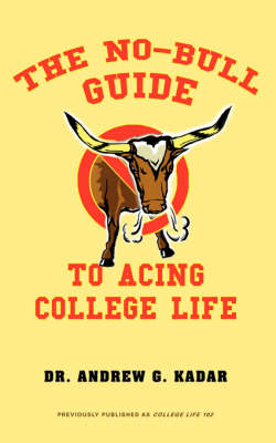 The No-Bull Guide to Acing College Life - Andrew G Kadar