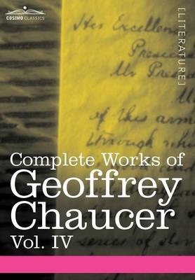 Complete Works of Geoffrey Chaucer, Vol. IV - Geoffrey Chaucer