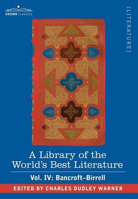 A Library of the World's Best Literature - Ancient and Modern - Vol. IV (Forty-Five Volumes); Bancroft - Birrell - Charles Dudley Warner