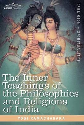 The Inner Teachings of the Philosophies and Religions of India - Yogi Ramacharaka