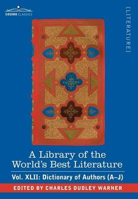 A Library of the World's Best Literature - Ancient and Modern - Vol.XLII (Forty-Five Volumes); Dictionary of Authors (A-J) - Charles Dudley Warner