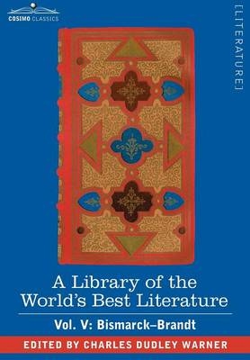A Library of the World's Best Literature - Ancient and Modern - Vol. V (Forty-Five Volumes); Bismarck - Brandt - Charles Dudley Warner