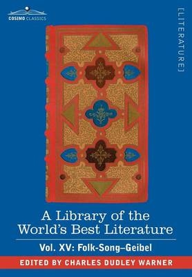 A Library of the World's Best Literature - Ancient and Modern - Vol. XV (Forty-Five Volumes); Folk-Song-Geibel - Charles Dudley Warner