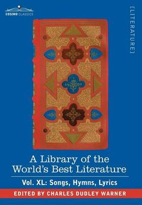 A Library of the World's Best Literature - Ancient and Modern - Vol.XL (Forty-Five Volumes); Songs, Hymns, Lyrics - Charles Dudley Warner