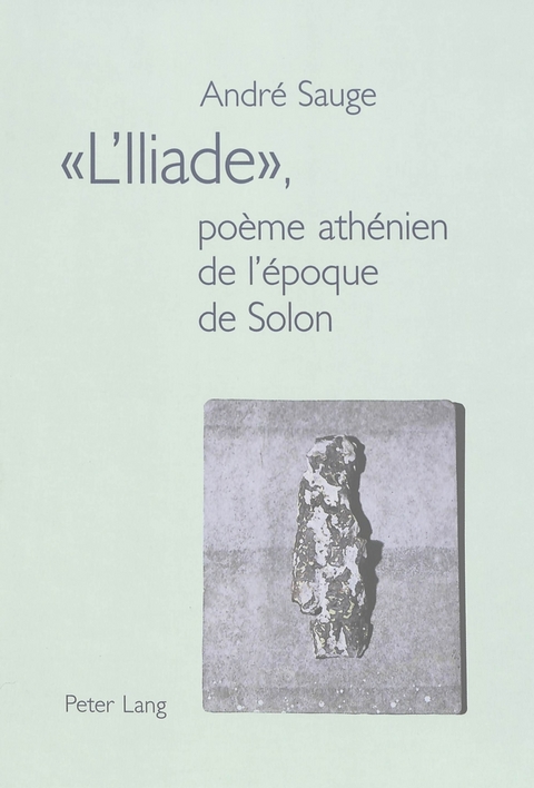 «L’Iliade», poème athénien de l’époque de Solon - André Sauge