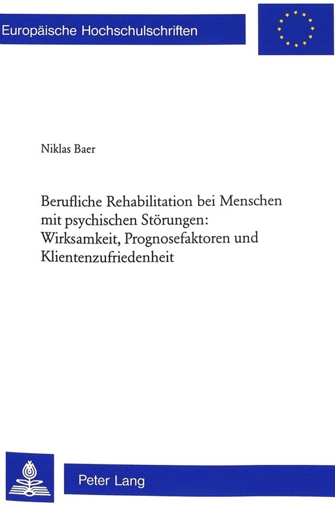 Berufliche Rehabilitation bei Menschen mit psychischen Störungen: Wirksamkeit, Prognosefaktoren und Klientenzufriedenheit - Niklas Baer