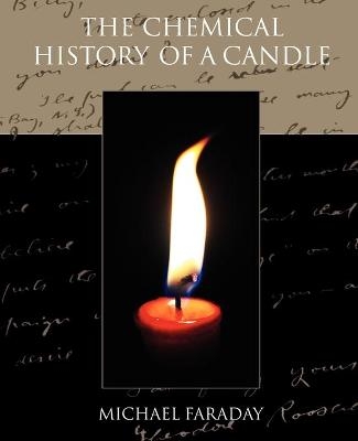 The Chemical History of a Candle - Michael Faraday