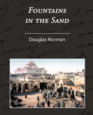 Fountains in the Sand - Rambles Among the Oases of Tunisia - Norman Douglas