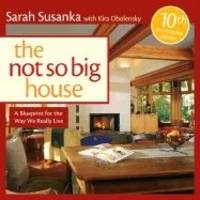 Not So Big House: A Blueprint for the Way We Really Live - Sarah Susanka, Kira Obolensky