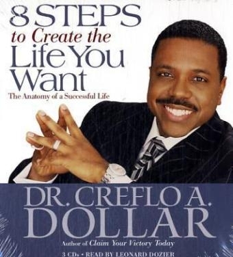 8 Steps to Create the Life You Want - Dr Creflo A Dollar  Jr.