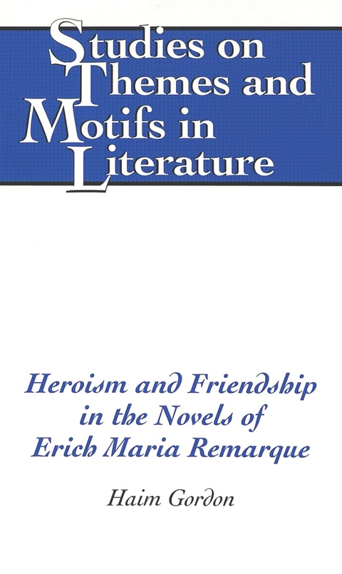 Heroism and Friendship in the Novels of Erich Maria Remarque - Haim Gordon