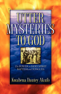 Utter Mysteries to God - Kwabena Dautey Akufo