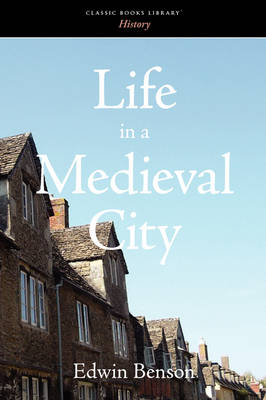 Life in a Medieval City - Edwin Benson