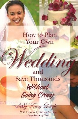 How to Plan Your Own Wedding & Save Thousands Without Going Crazy - Tracy Leigh