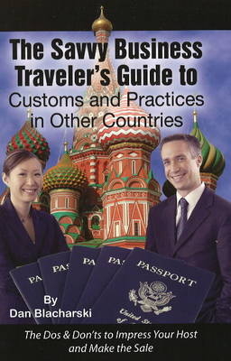 Savvy Business Travelers Guide to Customs and Practices in Other Countries - Dan Blacharski