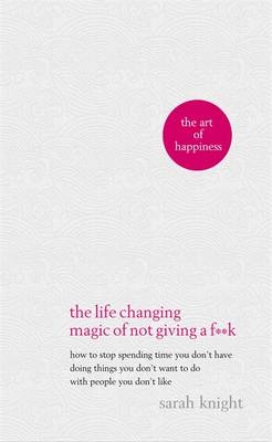 Life-Changing Magic of Not Giving a F**k -  Sarah Knight