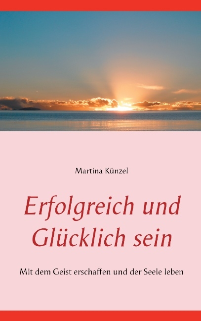 Erfolgreich und glücklich sein - Martina Künzel