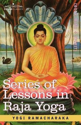 Series of Lessons in Raja Yoga - Ramacharaka Yogi Ramacharaka,  Yogi Ramacharaka