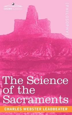 The Science of the Sacraments - Charles Webster Leadbeater