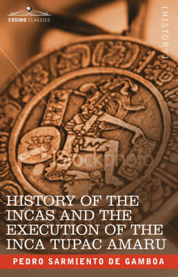 History of the Incas and the Execution of the Inca Tupac Amaru - Pedro Sarmiento de Gamboa