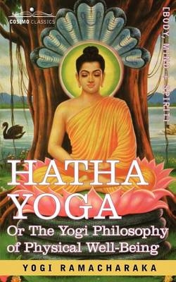 Hatha Yoga Or, the Yogi Philosophy of Physical Well-Being - Yogi Ramacharaka,  Ramacharaka