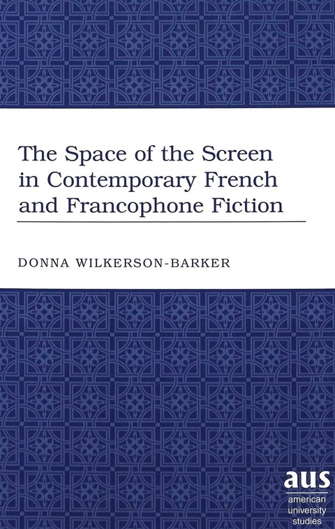 The Space of the Screen in Contemporary French and Francophone Fiction - Donna Wilkerson-Barker