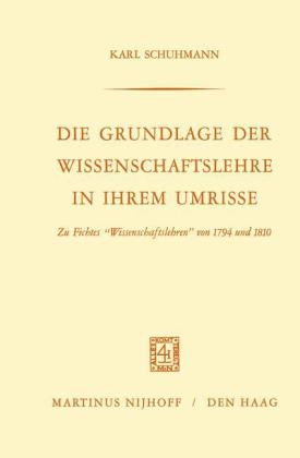 Die Grundlage der Wissenschaftslehre in Ihrem Umrisse -  Karl Schuhmann