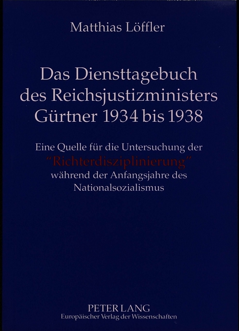 Das Diensttagebuch des Reichsjustizministers Gürtner 1934 bis 1938 - Matthias Löffler