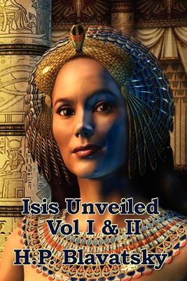 Isis Unveiled Vol I & II - H P Blavatsky