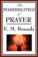 The Possibilities of Prayer - Edward M Bounds