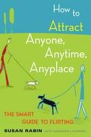 How to Attract Anyone, Anytime, Anyplace -  Barbara Lagowski,  Susan Rabin
