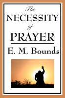 The Necessity of Prayer - Edward M Bounds