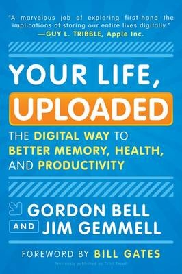 Your Life, Uploaded -  Gordon Bell,  Jim Gemmell