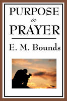 Purpose in Prayer - Edward M Bounds