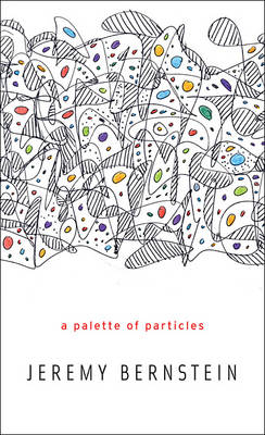 Palette of Particles -  Bernstein Jeremy Bernstein