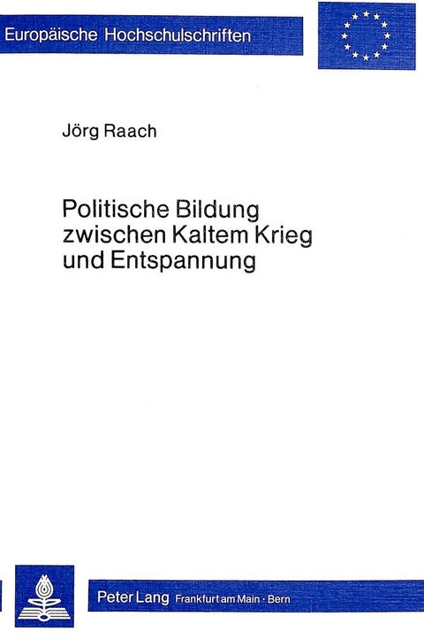 Politische Bildung zwischen Kaltem Krieg und Entspannung - Jörg Raach
