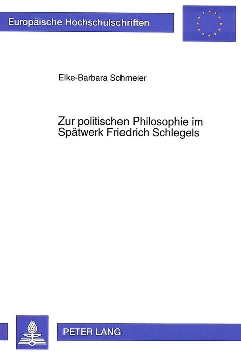 Zur politischen Philosophie im Spätwerk Friedrich Schlegels - Elke-Barbara Schmeier