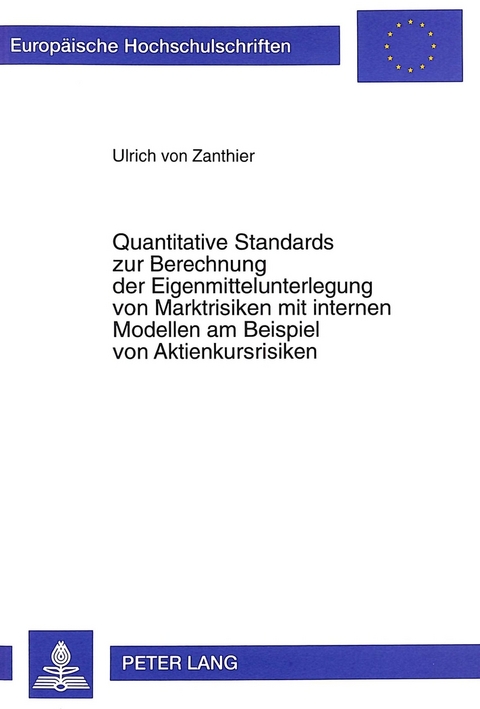 Quantitative Standards zur Berechnung der Eigenmittelunterlegung von Marktrisiken mit internen Modellen am Beispiel von Aktienkursrisiken - Ulrich von Zanthier