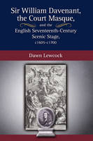 Sir William Davenant, the Court Masque and the English Seventeenth Century Scenic Stage, c1605 -c1700 - Dawn Lewcock