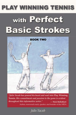 Play Winning Tennis with Perfect Basic Strokes - Julio Yacub