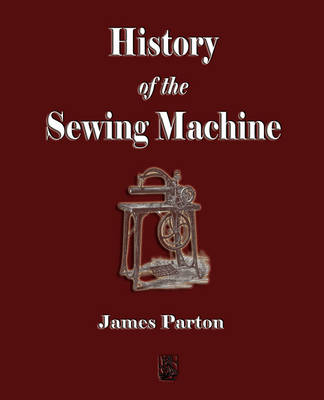 History of the Sewing Machine -  James Parton