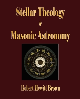 Stellar Theology and Masonic Astronomy -  Robert Hewitt Brown