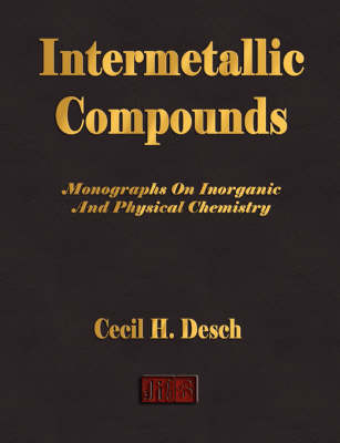 Intermetallic Compounds - Monographs on Inorganic and Physical Chemistry - Cecil H Desch