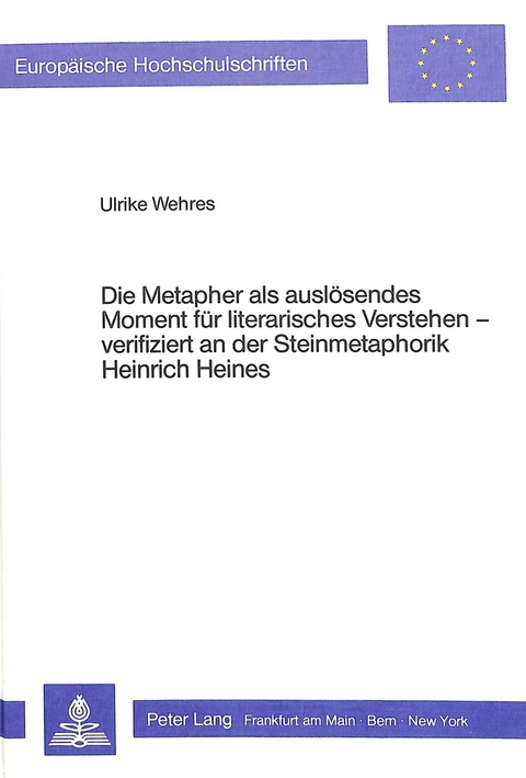 Die Metapher als auslösendes Moment für literarisches Verstehen verifiziert an der Steinmetaphorik Heinrich Heines - Ulrike Wehres