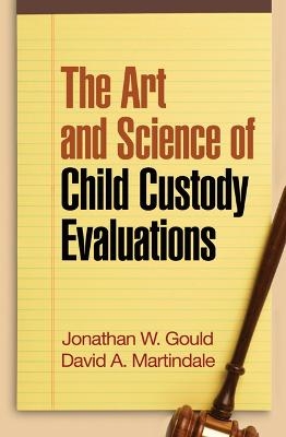 The Art and Science of Child Custody Evaluations - Jonathan W. Gould, David A. Martindale, Robert E. Emery, Leslie Drozd, Robert Galatzer-Levy