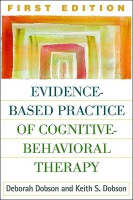 Evidence-Based Practice of Cognitive-Behavioral Therapy, First Edition - Deborah Dobson, Keith S. Dobson