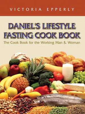 Daniel's Lifestyle Fasting Cook Book - Victoria Epperly