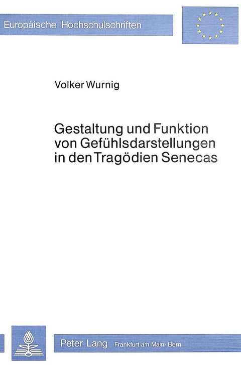 Gestaltung und Funktion von Gefühlsdarstellungen in den Tragödien Senecas - Volker Wurnig