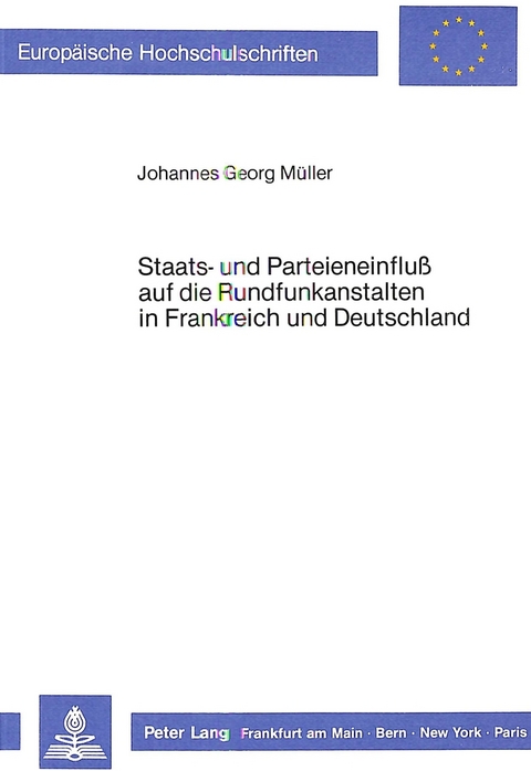 Staats- und Parteieneinfluss auf die Rundfunkanstalten in Frankreich und Deutschland - Johannes Georg Müller